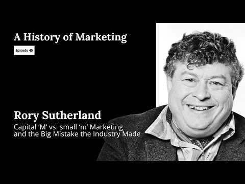Rory Sutherland: Capital ‘M’ vs. small ‘m’ Marketing and the Big Mistake the Industry Made