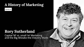 Rory Sutherland: Capital ‘M’ vs. small ‘m’ Marketing and the Big Mistake the Industry Made