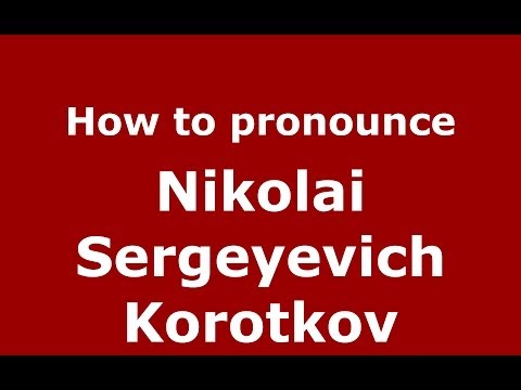 How to pronounce Nikolai Sergeyevich Korotkov (Russian/Russia) - PronounceNames.com