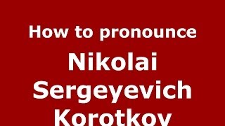 How to pronounce Nikolai Sergeyevich Korotkov