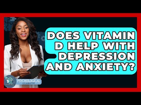 Does Vitamin D Help With Depression And Anxiety? - Psychological Clarity