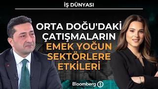 İş Dünyası - Orta Doğu'daki Çatışmaların Emek Yoğun Sektörlere Etkileri | 18 Mar