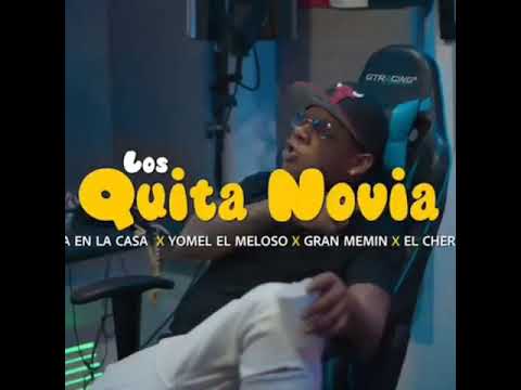 LOS QUITA NOVIA-EL CHIMA EN LA CASA X YOMEL EL MELOSO X GRAN MEMIN X EL CHERRY