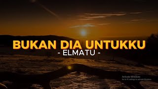 Download lagu BUKAN DIA UNTUKKU - ELMATU LIRIK mp3