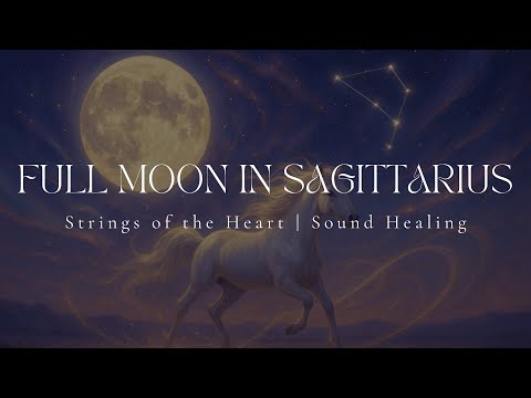 FULL MOON IN SAGITTARIUS | Strings of the Heart | Full Moon Sound Healing | Cinematic Soundscape