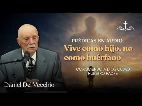Conociendo a Dios como nuestro Padre Celestial // Daniel del Vecchio PRÉDICAS EN AUDIO