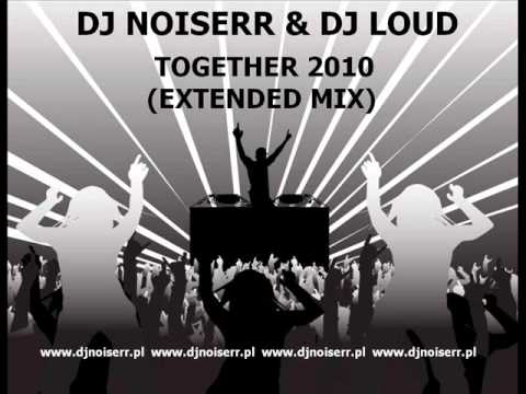 DJ NOISERR & DJ LOUD - TOGETHER 2010 (EXTENDED MIX)