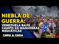 NIEBLA DE GUERRA: Venezuela bajo campo de maniobras mediáticas | 🟡 Cara a Cara