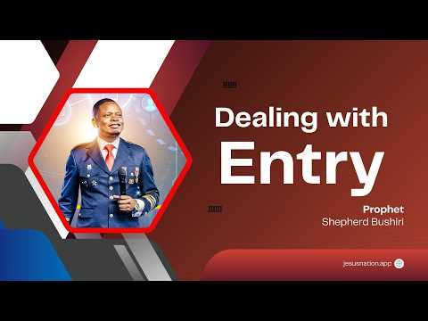 DEALING WITH ENTRY | PROPHET SHEPHERD BUSHIRI