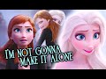 Anna Elsa I M Not Gonna Make It Alone