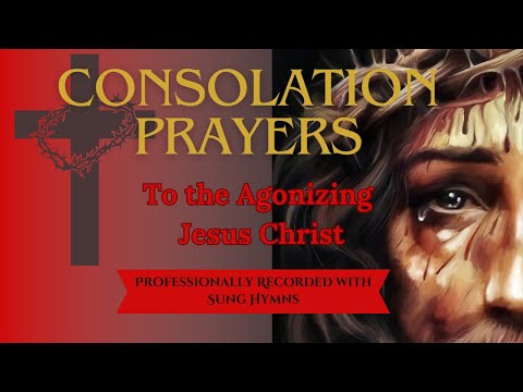 Consolation Prayers to the Agonizing Jesus Christ - Professionally Recorded with Sung Hymns