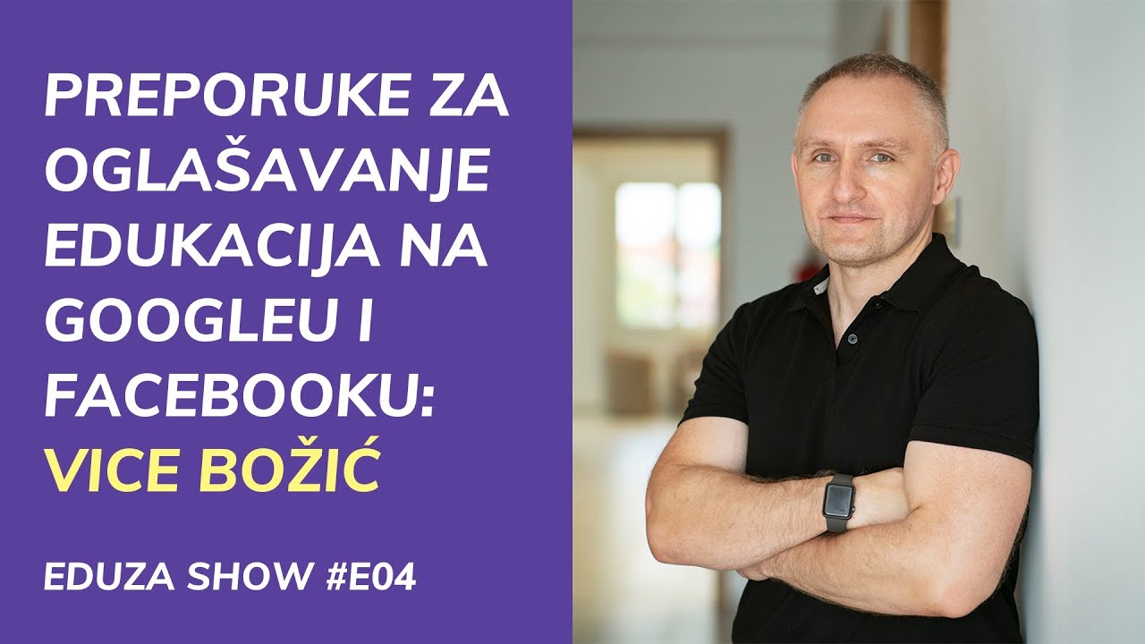 Preporuke za oglašavanje edukacija na Googleu i Facebooku: Vice Božić | Eduza Show #E04