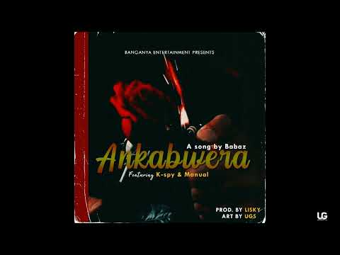 Babaz ft K-Spy & Manual - Ankabwera (Prod. by Lisky and Edited by UGS)