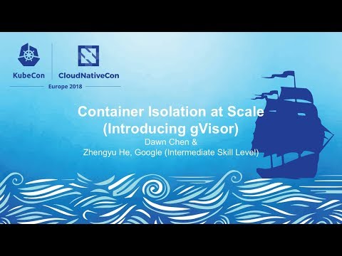 Container Isolation at Scale (Introducing gVisor) - Dawn Chen & Zhengyu He, Google