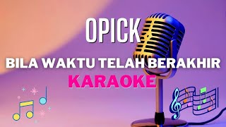 Download lagu OPICK - Bila waktu tlah berakhir ( karaoke ) - tanpa vocal mp3