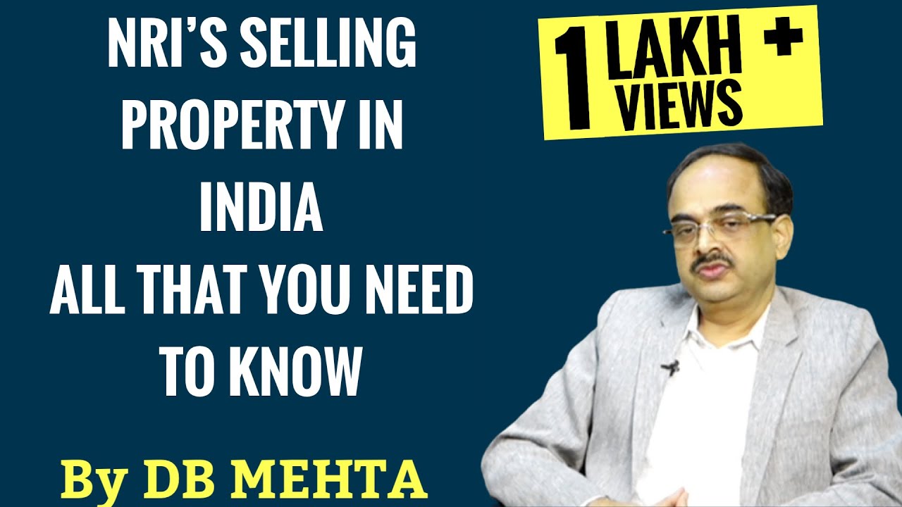NRIs Selling Property In India - All that you need to know - By D B Mehta