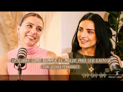 Descubre cómo romper el molde para ser #exitosa con Jessica Fernandez | T3 Ep #20 La Magia del Caos