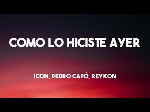 Como lo Hiciste Ayer - ICON, Pedro Capó, Reykon [Letra] 💫