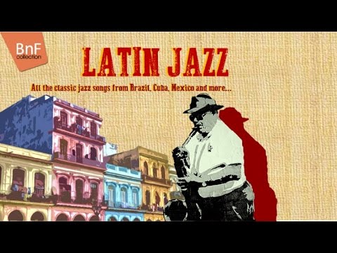 Latin Jazz - All the Classic Jazz Songs from Brazil, Cuba, Mexico and More ...