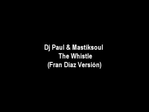 Mastiksoul & Dj Paul- The Whistle (Fran Diaz & Carlos Yedra version).wmv