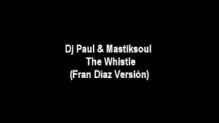 Mastiksoul & Dj Paul- The Whistle (Fran Diaz & Carlos Yedra version).wmv