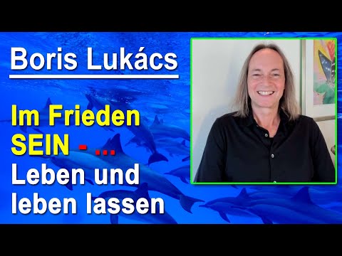 Im Frieden SEIN - Leben und leben lassen | Boris Lukács