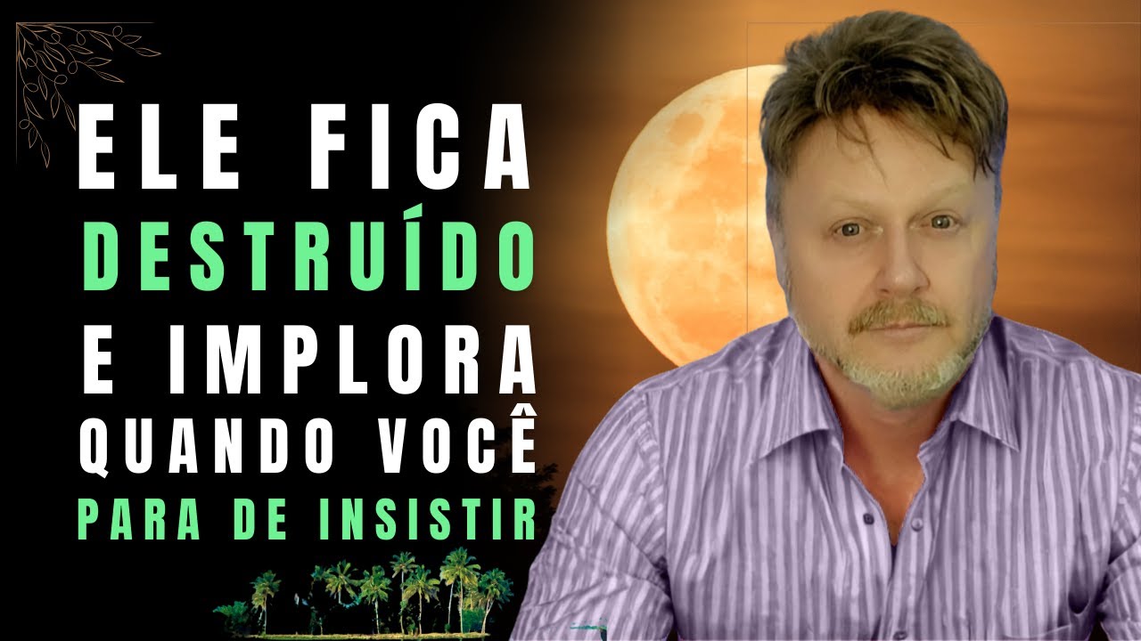 ELE FICA DESTRUIDO E IMPLORA QUANDO VOCÊ PARA DE INSISTIR