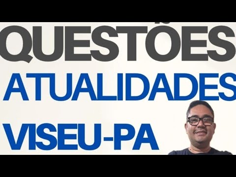 LISTA DE QUESTÕES DE ATUALIDADES PARA O CONCURSO DE VISEU PA 2025