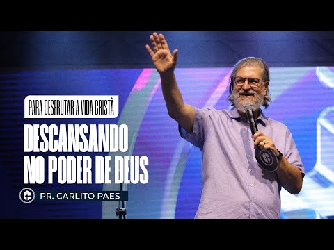 DESCANSANDO NO PODER DE DEUS || Pr. Carlito Paes || Para Desfrutar a Vida Cristã