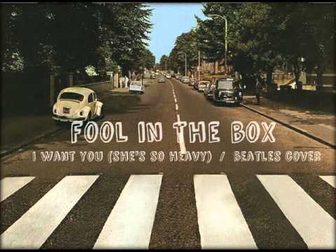 Fool In The Box - I Want You (Shes So Heavy) / The Beatles Cover