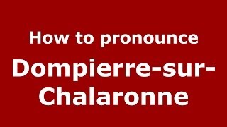 How to pronounce Dompierre-Sur-Chalaronne