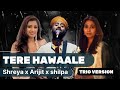 Tere Hawaale SHREYA X ARIJIT X SHILPA TRIO And Edited Version Pritam Laal Singh Chadda