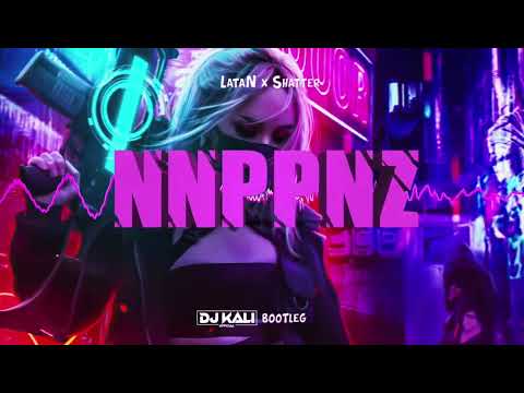 LataN x Shatter - NNPPNZ (DJ KALI BOOTLEG)