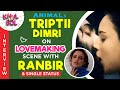 Animal's Triptii Dimri on her lovemaking scene with Ranbir, single status & more