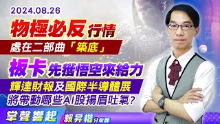 0826 【物極必反】行情處在二部曲「築底」，『板卡』先獲悟空來給力，輝達財報及國際半導體展，將帶動哪些AI股揚眉吐氣?【掌聲響起】#賴昇楷 (圖)