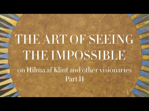 Hilma af Klint and Other Visionaries - The Art of Seeing the Invisible - part 2