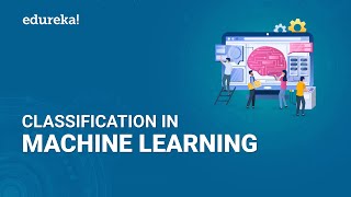 - Classification in Machine Learning | Machine Learning Tutorial | Python Training | Edureka