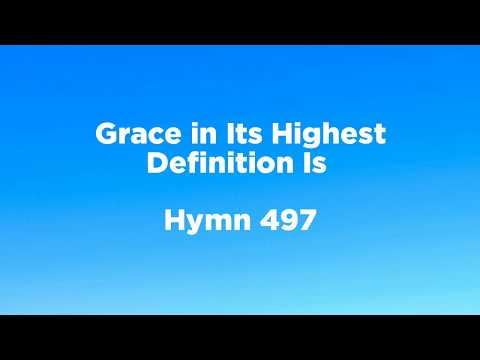 Grace in Its Highest Definition Is – Hymn 497
