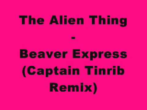 The Alien Thing - Beaver Express (Captain Tinrib Remix)