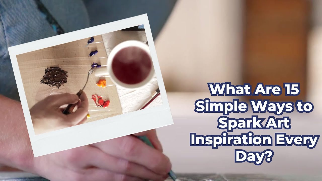 What Are 15 Simple Ways to Spark Art Inspiration Every Day?