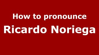 How to pronounce Ricardo Noriega