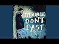 Trouble Don't Last