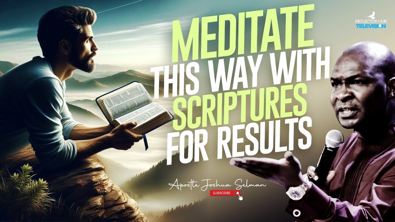 HOW TO MEDITATE AND PRAY WITH SCRIPTURES TO SEE RESULTS IN GOD - APOSTLE JOSHUA SELMAN