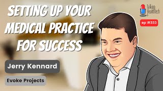 333 - Setting up your medical practice for success.  Jerry Kennard, Evoke Projects