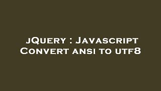 jQuery : Javascript Convert ansi to utf8