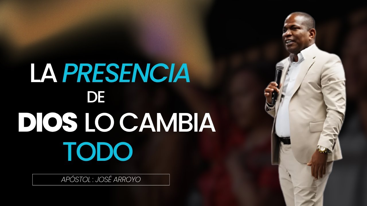 THE PRESENCE OF GOD CHANGES EVERYTHING / APOSTLE JOSE ARROYO