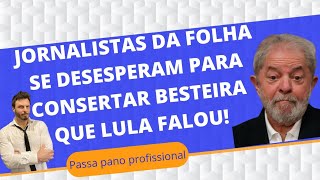 Veja o desespero de jornalistas da Folha para consertar a besteira que Lula falou!