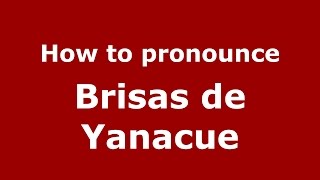How to pronounce Brisas De Yanacue