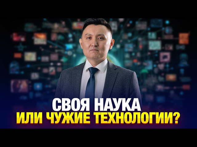 Своя наука или чужие технологии: какой путь у Казахстана?
