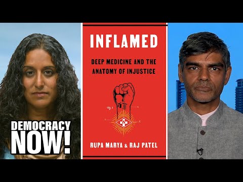 “Inflamed”: Dr. Rupa Marya & Raj Patel on Deep Medicine & How Capitalism Primes Us for Sickness